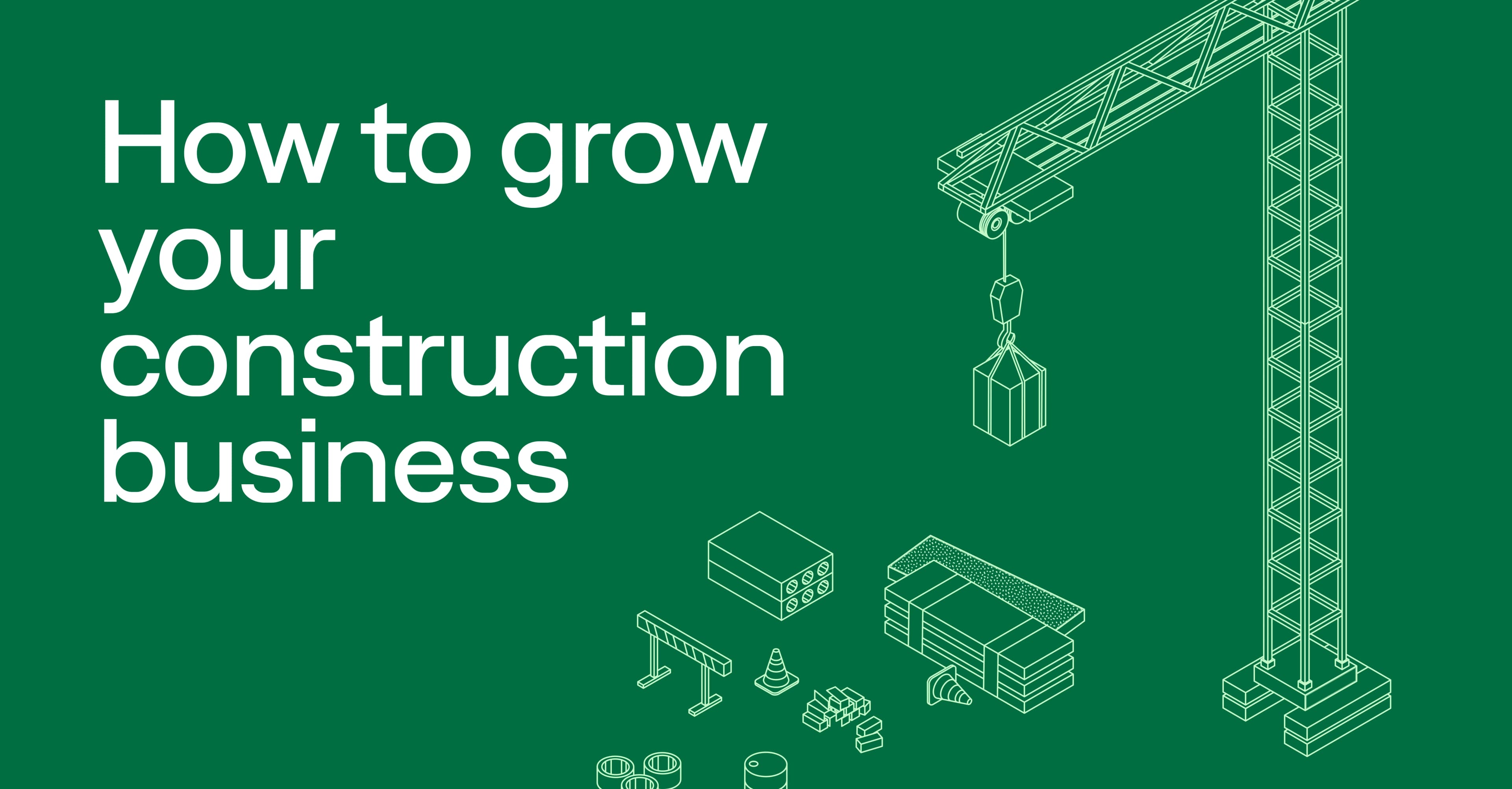 How to grow your construction business: A practical guide