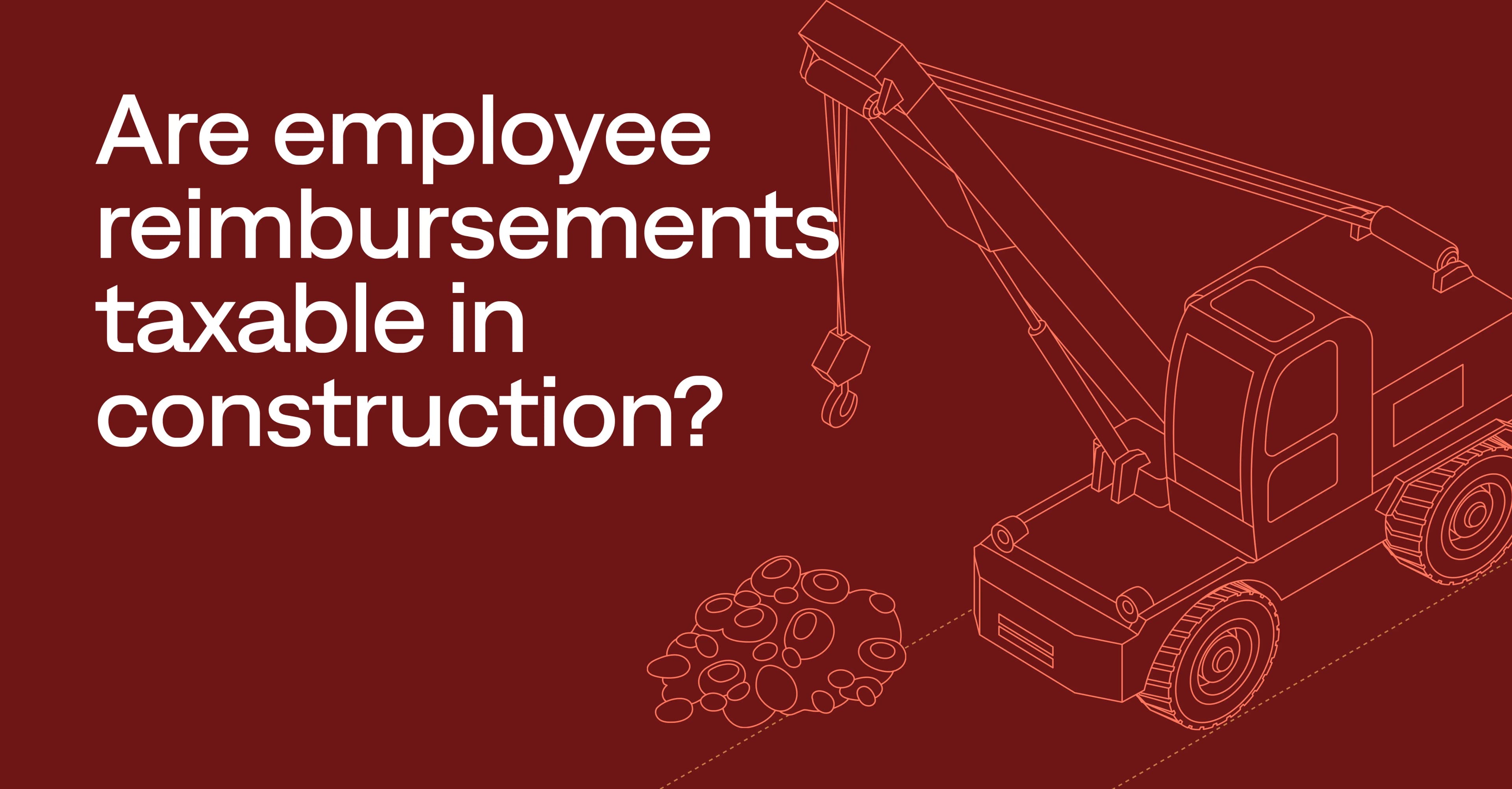 Do reimbursements get taxed? A construction finance guide