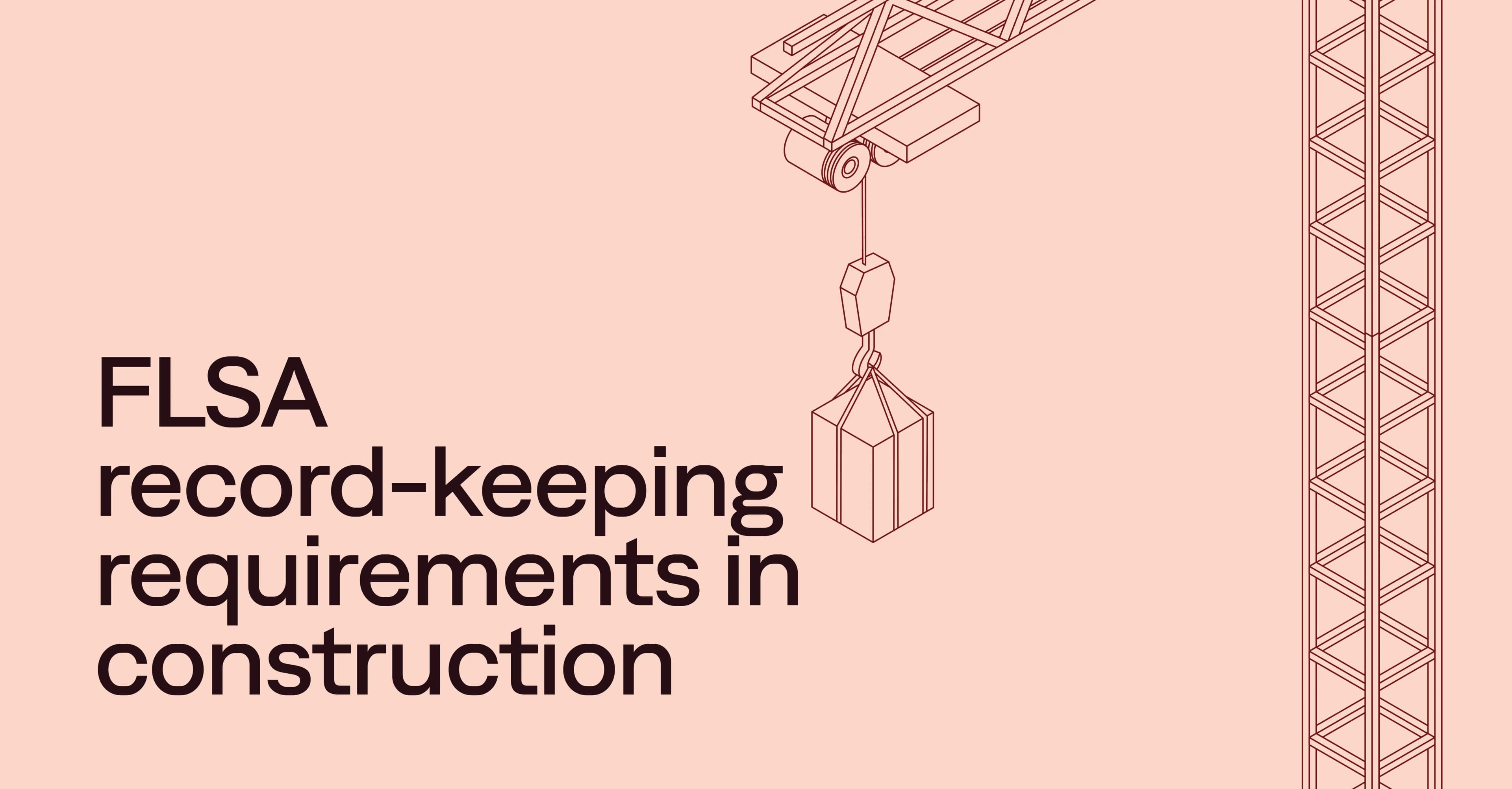 FLSA recordkeeping requirements: What construction employers need to know